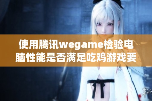 使用腾讯wegame检验电脑性能是否满足吃鸡游戏要求