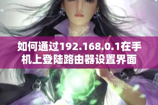 如何通过192.168.0.1在手机上登陆路由器设置界面