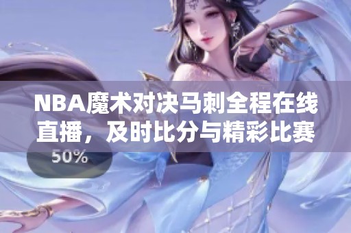 NBA魔术对决马刺全程在线直播，及时比分与精彩比赛视频一应俱全