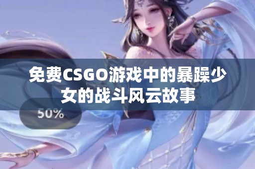 免费CSGO游戏中的暴躁少女的战斗风云故事