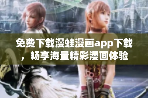 免费下载漫蛙漫画app下载，畅享海量精彩漫画体验
