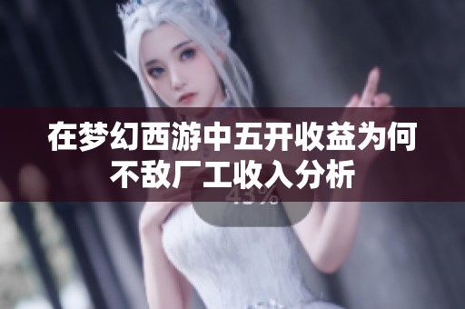 在梦幻西游中五开收益为何不敌厂工收入分析