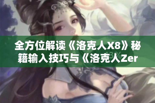 全方位解读《洛克人X8》秘籍输入技巧与《洛克人Zero1》攻略详解