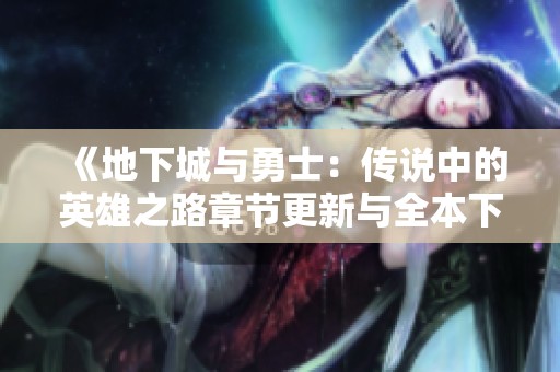 《地下城与勇士：传说中的英雄之路章节更新与全本下载》