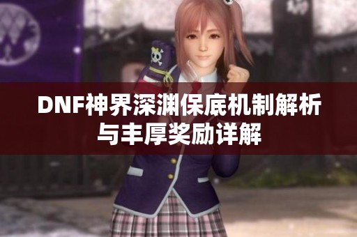 DNF神界深渊保底机制解析与丰厚奖励详解