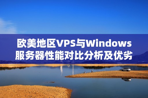 欧美地区VPS与Windows服务器性能对比分析及优劣探讨
