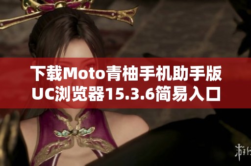 下载Moto青柚手机助手版UC浏览器15.3.6简易入口
