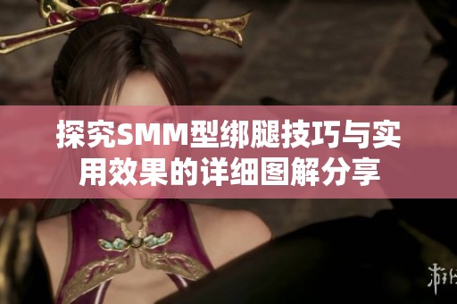 探究SMM型绑腿技巧与实用效果的详细图解分享