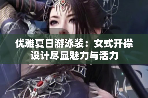 优雅夏日游泳装：女式开襟设计尽显魅力与活力