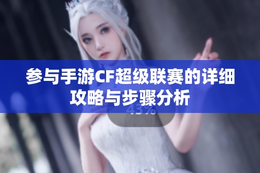 参与手游CF超级联赛的详细攻略与步骤分析
