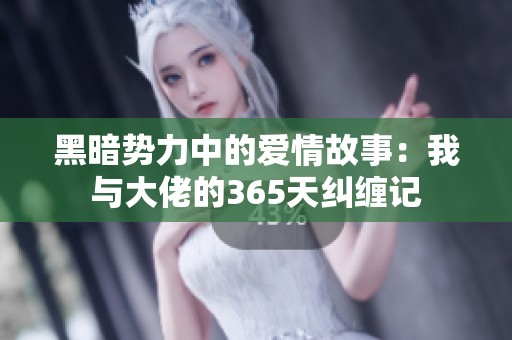 黑暗势力中的爱情故事：我与大佬的365天纠缠记