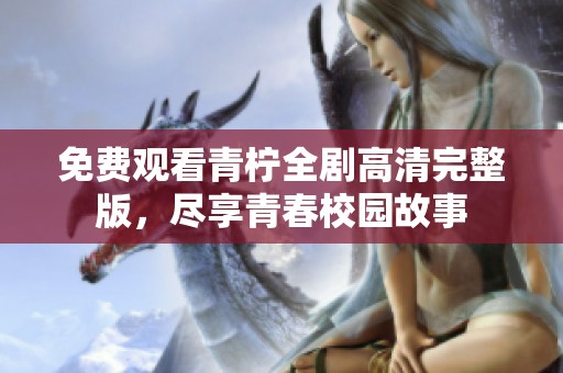 免费观看青柠全剧高清完整版，尽享青春校园故事