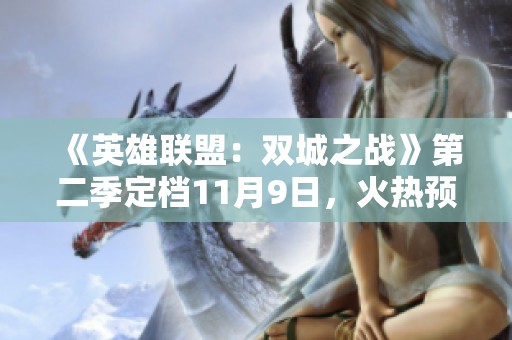 《英雄联盟：双城之战》第二季定档11月9日，火热预约开启