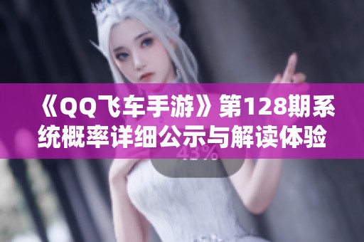 《QQ飞车手游》第128期系统概率详细公示与解读体验分享