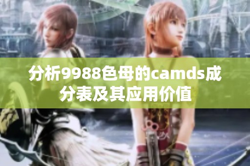 分析9988色母的camds成分表及其应用价值