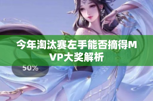 今年淘汰赛左手能否摘得MVP大奖解析