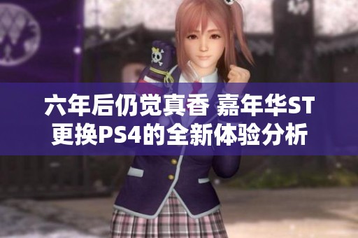 六年后仍觉真香 嘉年华ST更换PS4的全新体验分析