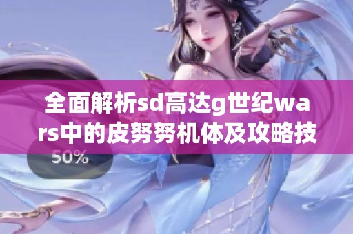 全面解析sd高达g世纪wars中的皮努努机体及攻略技巧