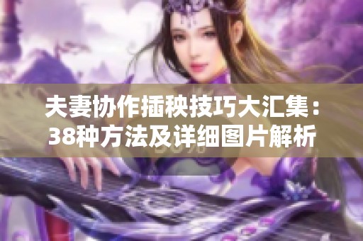夫妻协作插秧技巧大汇集：38种方法及详细图片解析