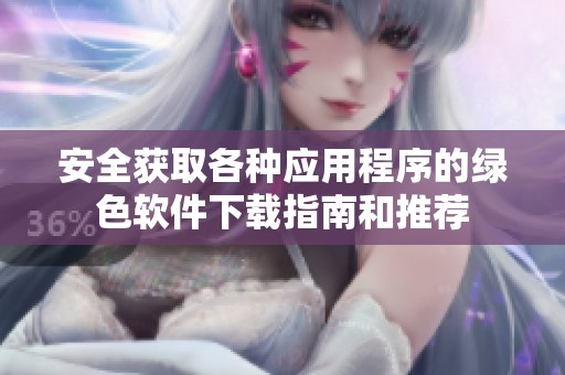 安全获取各种应用程序的绿色软件下载指南和推荐