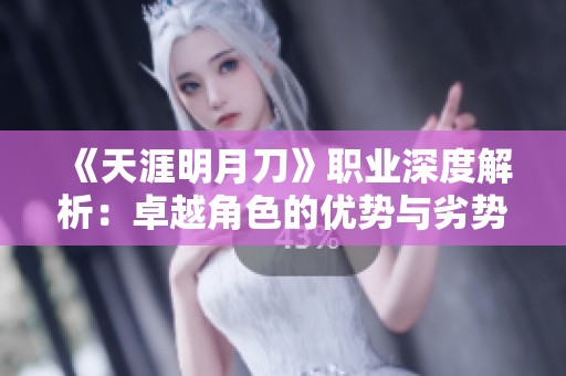 《天涯明月刀》职业深度解析：卓越角色的优势与劣势全面剖析