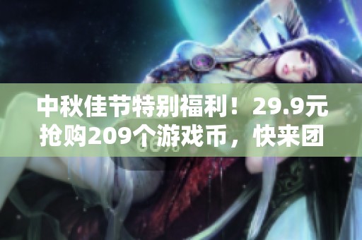 中秋佳节特别福利！29.9元抢购209个游戏币，快来团圆畅玩吧
