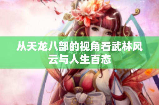 从天龙八部的视角看武林风云与人生百态
