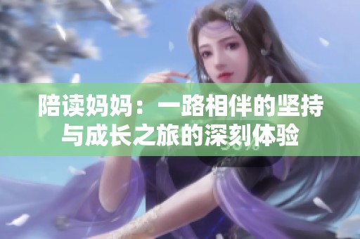 陪读妈妈：一路相伴的坚持与成长之旅的深刻体验