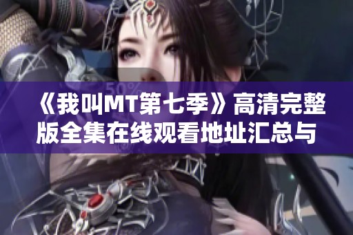 《我叫MT第七季》高清完整版全集在线观看地址汇总与解析