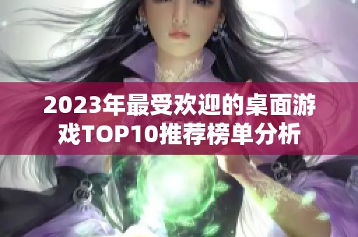 2023年最受欢迎的桌面游戏TOP10推荐榜单分析
