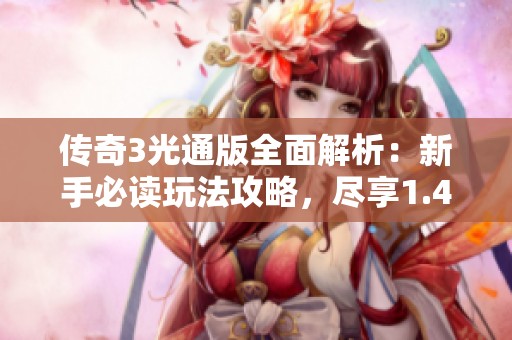 传奇3光通版全面解析：新手必读玩法攻略，尽享1.45魅力
