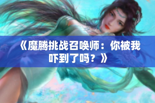 《魔腾挑战召唤师：你被我吓到了吗？》
