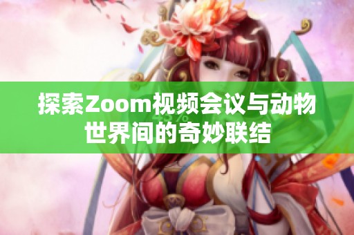 探索Zoom视频会议与动物世界间的奇妙联结
