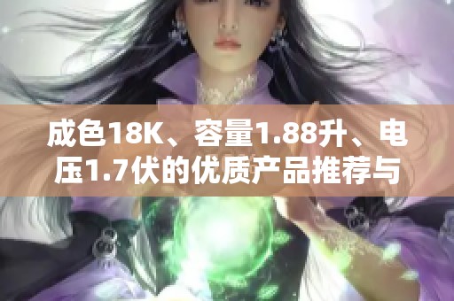 成色18K、容量1.88升、电压1.7伏的优质产品推荐与分析