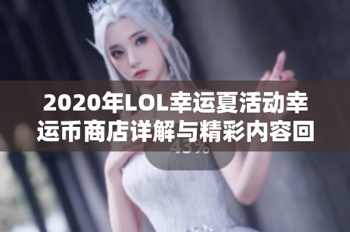 2020年LOL幸运夏活动幸运币商店详解与精彩内容回顾