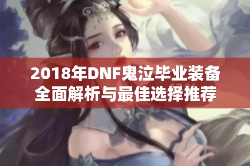 2018年DNF鬼泣毕业装备全面解析与最佳选择推荐