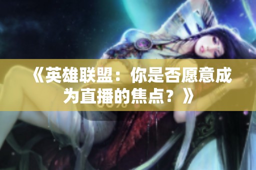 《英雄联盟：你是否愿意成为直播的焦点？》
