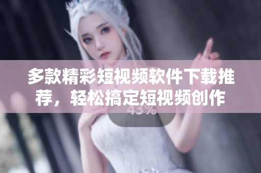多款精彩短视频软件下载推荐，轻松搞定短视频创作