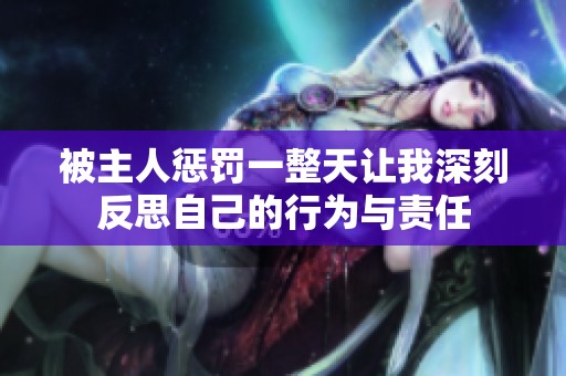 被主人惩罚一整天让我深刻反思自己的行为与责任