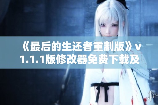 《最后的生还者重制版》v1.1.1版修改器免费下载及使用指南