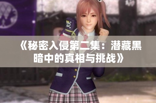 《秘密入侵第二集：潜藏黑暗中的真相与挑战》