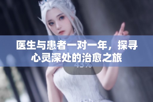 医生与患者一对一年，探寻心灵深处的治愈之旅
