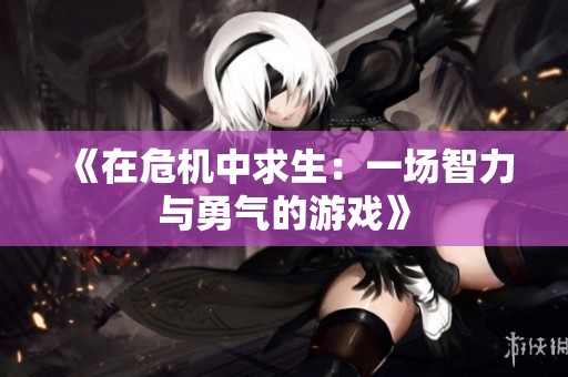 《在危机中求生：一场智力与勇气的游戏》