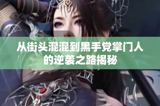 从街头混混到黑手党掌门人的逆袭之路揭秘