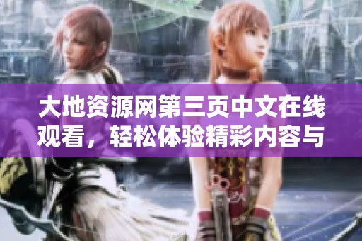 大地资源网第三页中文在线观看，轻松体验精彩内容与便捷服务
