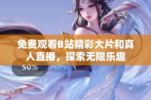免费观看B站精彩大片和真人直播，探索无限乐趣