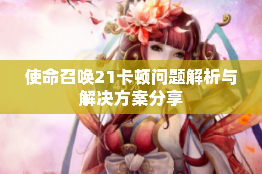 使命召唤21卡顿问题解析与解决方案分享