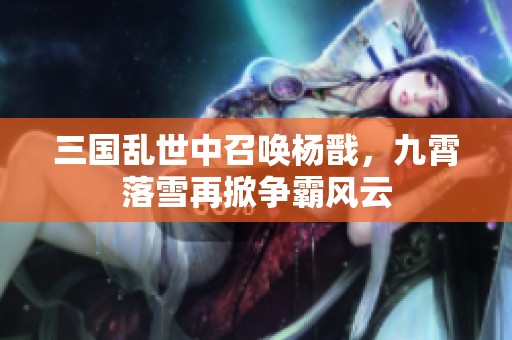 三国乱世中召唤杨戬，九霄落雪再掀争霸风云