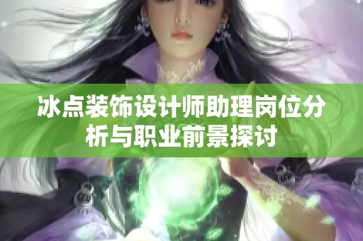 冰点装饰设计师助理岗位分析与职业前景探讨