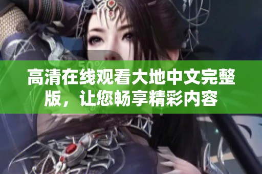 高清在线观看大地中文完整版，让您畅享精彩内容
